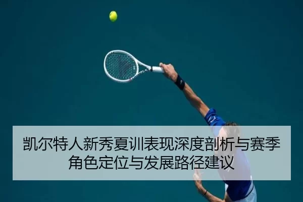 凯尔特人新秀夏训表现深度剖析与赛季角色定位与发展路径建议